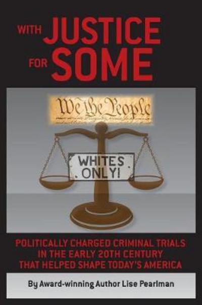 Cover for Lise Pearlman · With Justice for Some: Politically Charged Criminal Trials in the Early 20th Century That Helped Shape Today's America (Paperback Book) (2017)