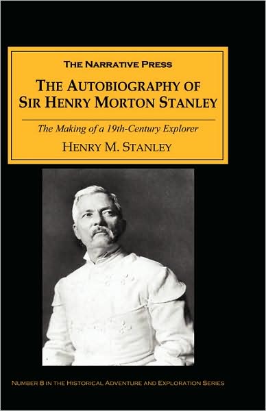 The Autobiography of Sir Henry Morton Stanley: the Making of a 19th-century Explorer - Henry Morton Stanley - Books - The Narrative Press - 9781589760103 - June 1, 2001