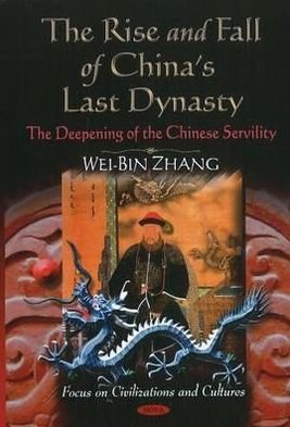 Cover for Wei Zhang · Rise &amp; Fall of China's Last Dynasty: The Deepening of the Chinese Servility (Hardcover Book) (2011)