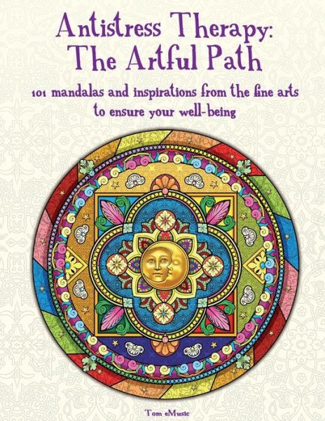 Antistress Therapy: the Artful Path: 101 Mandalas and Inspirations from the Fine Arts to Ensure Your Well-being - Tamara Fonteyn - Livres - Tom eMusic - 9781623211103 - 19 mai 2014