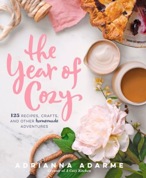 Cover for Adrianna Adarme · The Year of Cozy: 125 Recipes, Crafts, and Other Homemade Adventures (Hardcover Book) (2015)