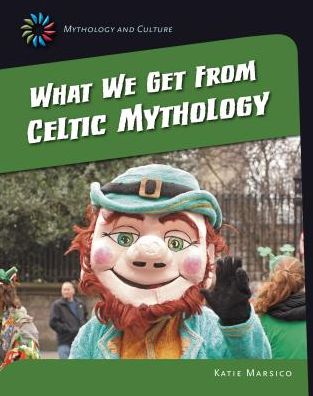 Cover for Katie Marsico · What We Get from Celtic Mythology (21st Century Skills Library: Mythology and Culture) (Hardcover Book) (2015)