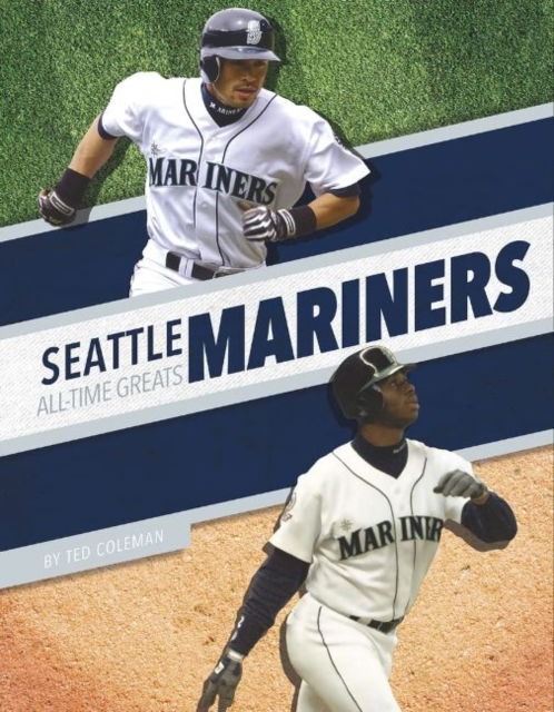 Seattle Mariners All-Time Greats - MLB All-Time Greats Set 2 - Ted Coleman - Books - Press Room Editions - 9781634945103 - August 1, 2022