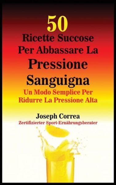 Cover for Joseph Correa · 50 Ricette Succose Per Abbassare La Pressione Sanguigna (Hardcover bog) (2017)