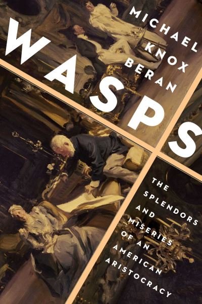 Cover for Michael Knox Beran · Wasps: The Splendors and Miseries of an American Aristocracy (Paperback Book) (2022)