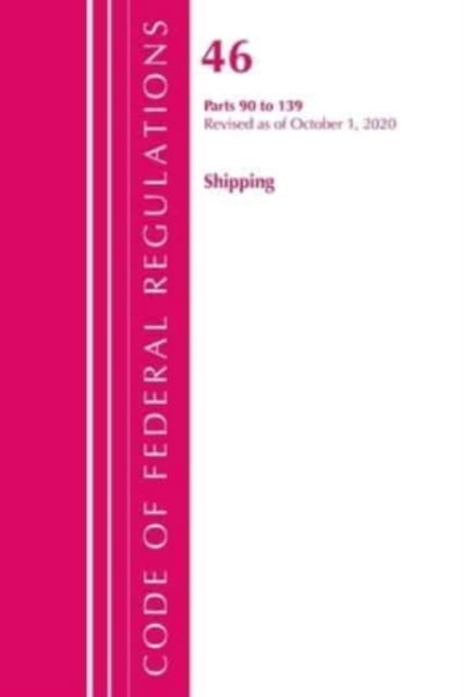 Cover for Office Of The Federal Register (U.S.) · Code of Federal Regulations, Title 46 Shipping 90-139, Revised as of October 1, 2020 - Code of Federal Regulations, Title 46 Shipping (Paperback Book) (2021)