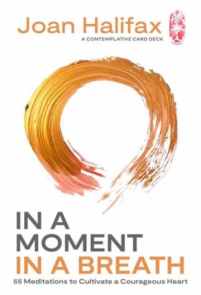 In a Moment, in a Breath: 55 Meditations to Cultivate a Courageous Heart - Joan Halifax - Books - Shambhala Publications Inc - 9781645471103 - June 13, 2023