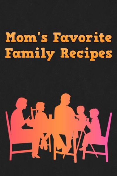 Mom's Favorite Family Recipes - Mommy Dearest - Książki - Independently Published - 9781655090103 - 3 stycznia 2020