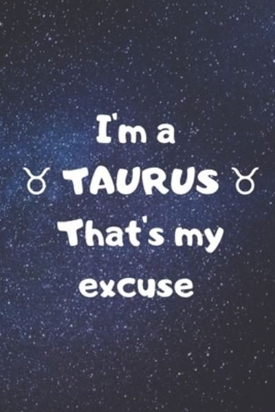 I'm a TAURUS, that's my excuse! - Zodiart - Boeken - Independently Published - 9781655821103 - 5 januari 2020