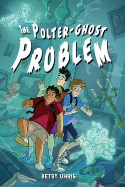 Cover for Betsy Uhrig · The Polter-Ghost Problem (Hardcover Book) (2022)