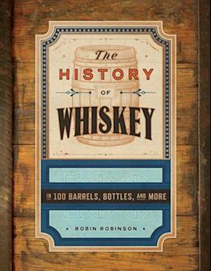 Cover for Robin Robinson · The History of Whiskey: in 100 Bottles, Barrels, and More (Hardcover Book) (2025)