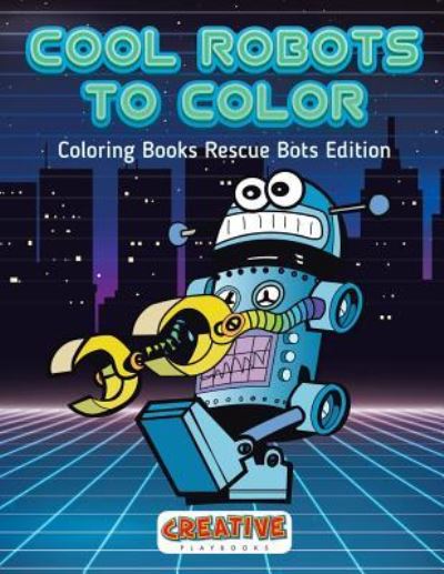 Cover for Creative Playbooks · Cool Robots to Color - Coloring Books Rescue Bots Edition (Paperback Book) (2016)