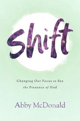 Cover for Abby McDonald · Shift Changing Our Focus to See the Presence of God (Bok) (2020)