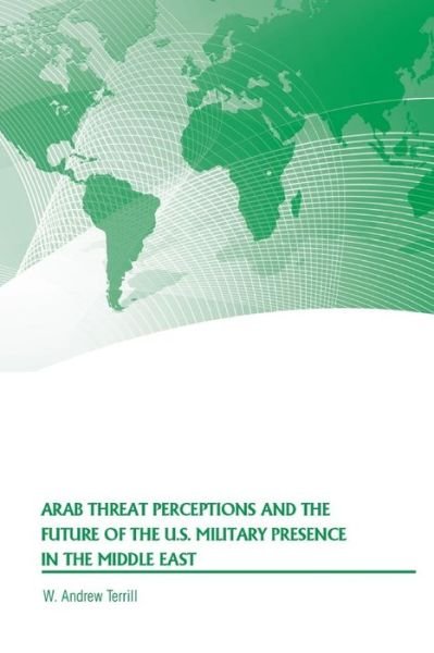 Cover for Strategic Studies Institute · Arab Threat Perceptions and the Future of the U.S. Military Presence in the Middle East (Paperback Book) (2015)