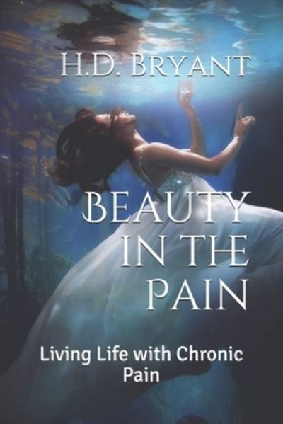 Beauty in the Pain - H D Bryant - Books - Independently Published - 9781702127103 - October 23, 2019