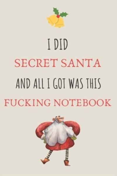 I Did Secret Santa And All I Got Was This Fucking Notebook - Xmas20gang Publications - Books - Independently Published - 9781703597103 - October 29, 2019