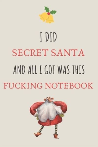 I Did Secret Santa And All I Got Was This Fucking Notebook - Xmas20gang Publications - Livros - Independently Published - 9781703597103 - 29 de outubro de 2019