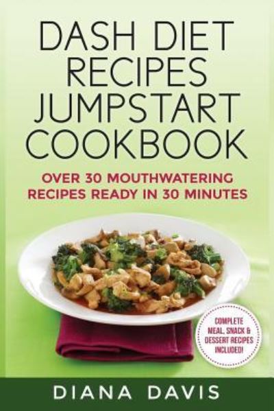 DASH Diet Recipes Jumpstart Cookbook - Diana Davis - Books - Independently Published - 9781730946103 - November 6, 2018