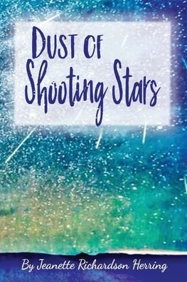 Dust of Shooting Stars - Jeanette Richardson-Herring - Books - Jeanette Richardson-Herring - 9781734188103 - September 29, 2020