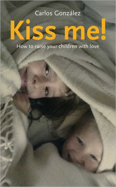 Kiss Me! - How to raise your children with Love - Gonzalez Carlos - Other - Pinter & Martin Ltd. - 9781780660103 - February 28, 2012