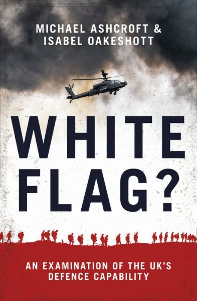 Cover for Michael Ashcroft · White Flag?: An Examination of the UK's Defence Capability (Hardcover Book) (2018)