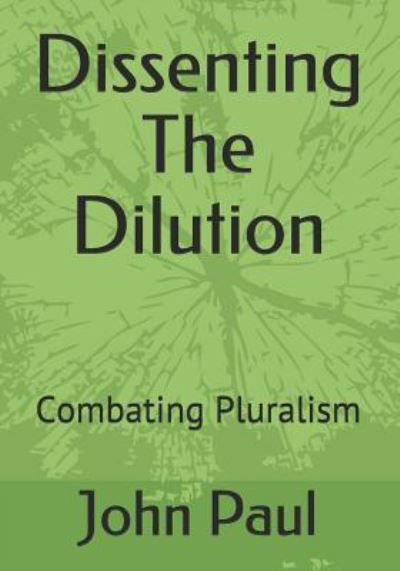 Dissenting the Dilution - John Paul - Books - Independently Published - 9781790797103 - December 5, 2018