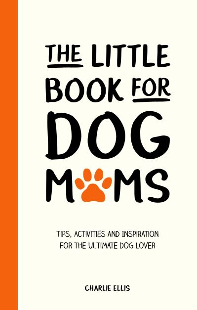 Cover for Charlie Ellis · The Little Book for Dog Mums: Tips, Activities and Inspiration for the Ultimate Dog Lover (Hardcover Book) (2021)