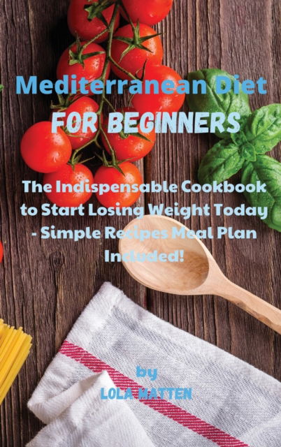 Cover for Lola Matten · Mediterranean Diet for Beginners (Hardcover Book) (2021)