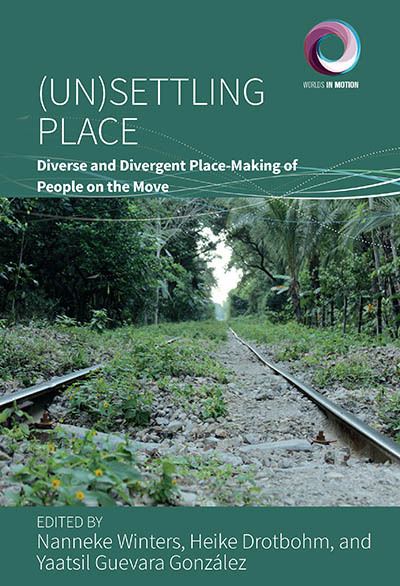 (Un)Settling Place: Diverse and Divergent Place-Making of People on the Move - Worlds in Motion (Hardcover Book) (2024)