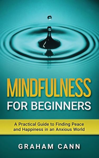 Cover for Graham Cann · Mindfulness for Beginners: A Practical Guide to Finding Peace and Happiness in an Anxious World (Paperback Book) (2021)