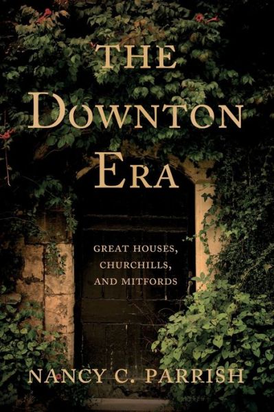 Cover for Nancy C. Parrish · The Downton Era: Great Houses, Churchills, and Mitfords (Paperback Book) (2019)