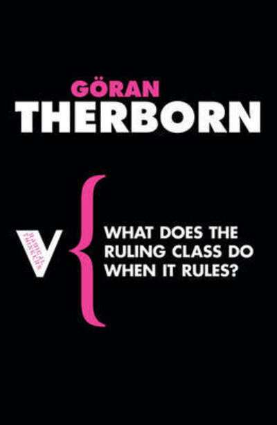 What Does the Ruling Class Do When It Rules?: State Apparatuses and State Power under Feudalism, Capitalism and Socialism - Radical Thinkers Set 03 - Goran Therborn - Books - Verso Books - 9781844672103 - January 17, 2008