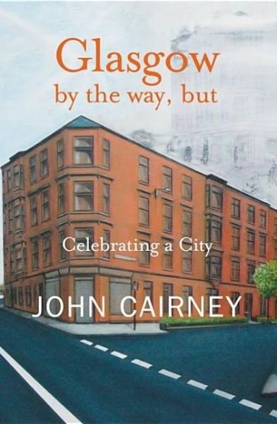 Glasgow by the way, but: Celebrating a City - John Cairney - Livros - Luath Press Ltd - 9781906307103 - 1 de outubro de 2007