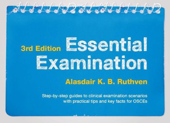 Cover for Alasdair K.B. Ruthven · Essential Examination, third edition: Step-by-step guides to clinical examination scenarios with practical tips and key facts for OSCEs (Spiral Book) [3 Revised edition] (2015)