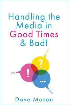 Handling the Media: In Good Times and Bad - Dave Mason - Kirjat - Rudling House Publishing Limited - 9781910957103 - maanantai 24. syyskuuta 2018