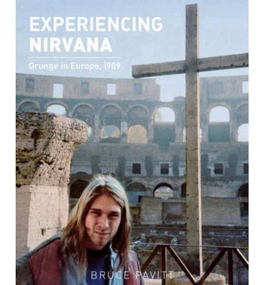 Cover for Bruce Pavitt · Experiencing Nirvana: Grunge in Europe, 1989 (Hardcover Book) (2014)