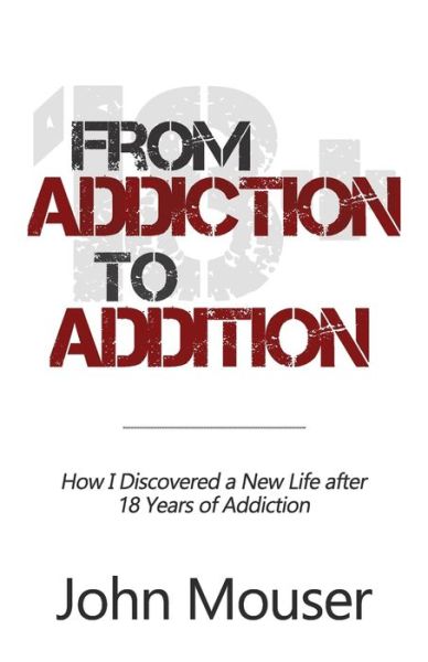 Cover for John Mouser · From Addiction to Addition: How I Discovered a New Life after 18 Years of Addiction (Paperback Book) (2021)