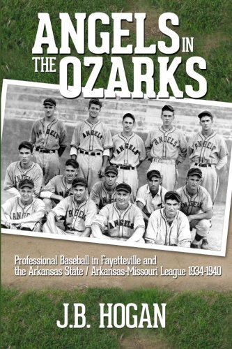 Cover for J B Hogan · Angels in the Ozarks: Professional Baseball in Fayetteville and the Arkansas State / Arkansas-missouri League 1934-1940 (Paperback Book) (2013)