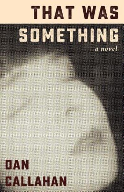 Cover for Dan Callahan · That Was Something (Paperback Book) (2018)