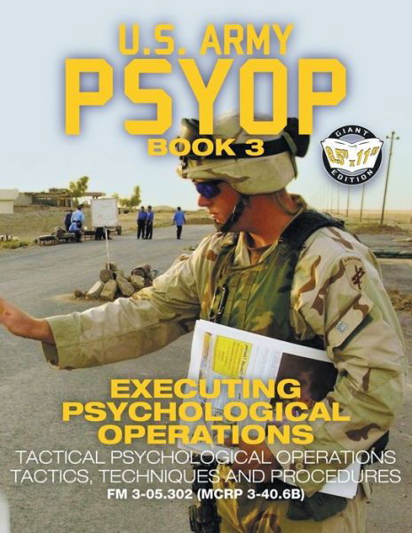 US Army PSYOP Book 3 - Executing Psychological Operations: Tactical Psychological Operations Tactics, Techniques and Procedures - Full-Size 8.5"x11" Edition - FM 3-05.302 (MCRP 3-40.6B) - Carlile Military Library - U S Army - Kirjat - Carlile Media - 9781949117103 - torstai 25. heinäkuuta 2019