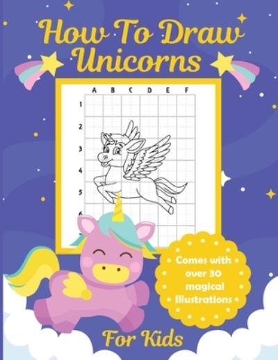 Cover for Aimee Michaels · How To Draw Unicorns For Kids: Learn To Draw - Easy Step By Step - Drawing Grid - Crafts and Games (Paperback Book) (2020)