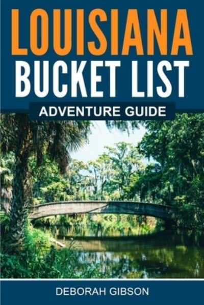 Louisiana Bucket List Adventure Guide - Deborah Gibson - Kirjat - Canyon Press LLC - 9781957590103 - maanantai 18. heinäkuuta 2022