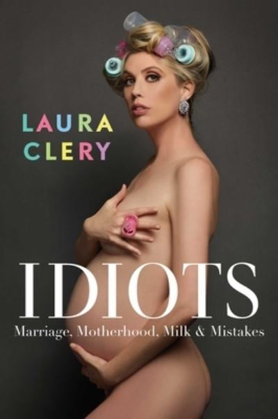 Cover for Laura Clery · Idiots: Marriage, Motherhood, Milk &amp; Mistakes (Hardcover Book) (2022)