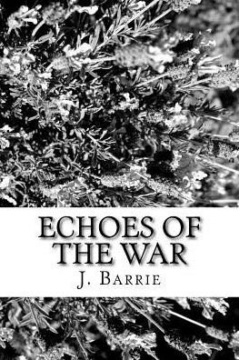 Echoes of the War - J. M. Barrie - Books - CreateSpace Independent Publishing Platf - 9781986510103 - March 16, 2018