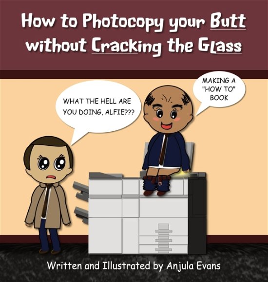 Cover for Anjula Evans · How to Photocopy Your Butt without Cracking the Glass (Hardcover Book) (2020)