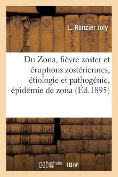 Du Zona, Fievre Zoster Et Eruptions Zosteriennes, Etiologie Et Pathogenie, Epidemie de Zona - L Ronzier Joly - Books - Hachette Livre - Bnf - 9782011291103 - August 1, 2016