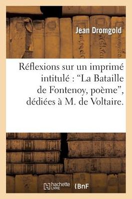 Cover for Dromgold-j · Reflexions Sur Un Imprime Intitule: &quot;La Bataille De Fontenoy, Poeme,&quot; Dediees a M. De Voltaire (Taschenbuch) (2022)