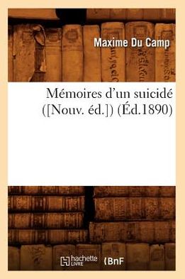 Cover for Maxime Du Camp · Memoires D'un Suicide ([nouv. Ed.]) (Ed.1890) (French Edition) (Pocketbok) [French edition] (2012)