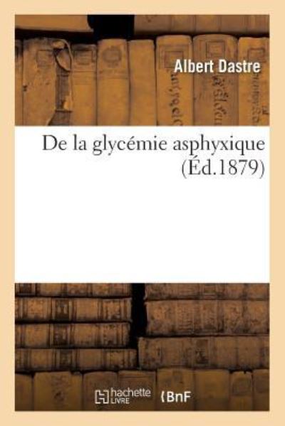 De La Glycemie Asphyxique - Albert Dastre - Livres - Hachette Livre - BNF - 9782019240103 - 1 mars 2018