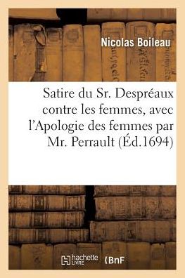 Cover for Nicolas Boileau · Satire Du Sr. Despreaux Contre Les Femmes, Avec l'Apologie Des Femmes Par Mr. Perrault (Paperback Book) (2016)